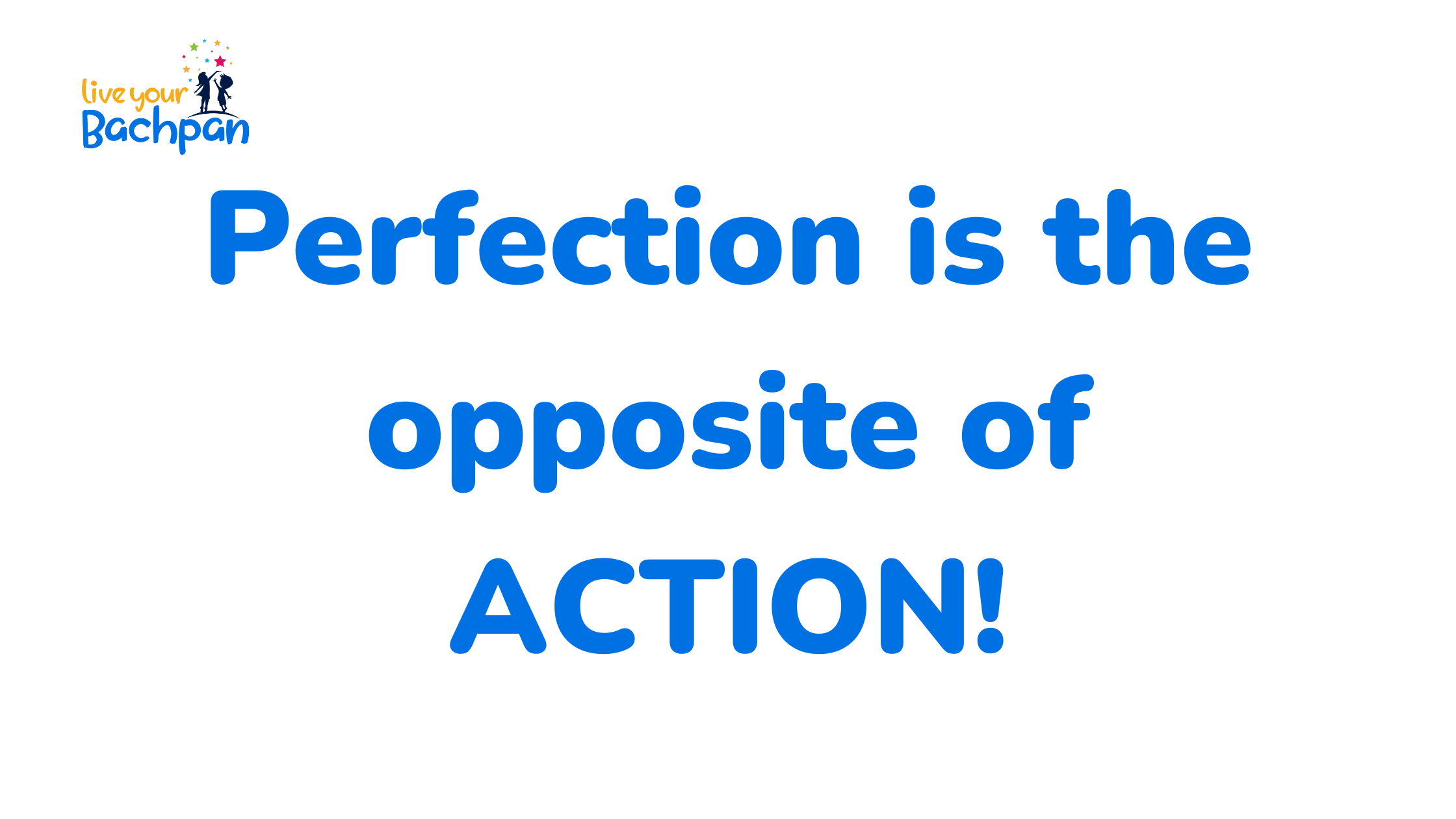 <strong>Perfection is the opposite of ACTION!</strong>